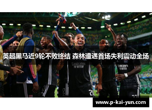 英超黑马近9轮不败终结 森林遭遇首场失利震动全场 英超黑马近9轮不败终结 森林遭遇首场失利震动全场