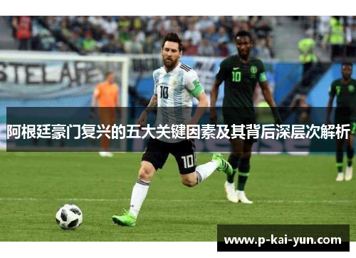 阿根廷豪门复兴的五大关键因素及其背后深层次解析 阿根廷豪门复兴的五大关键因素及其背后深层次解析