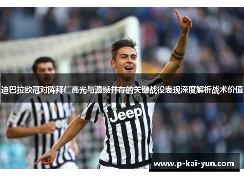 迪巴拉欧冠对阵拜仁高光与遗憾并存的关键战役表现深度解析战术价值 迪巴拉欧冠对阵拜仁高光与遗憾并存的关键战役表现深度解析战术价值