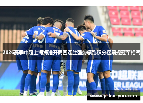 2026赛季中超上海海港开局四连胜强势领跑积分榜展现冠军相气